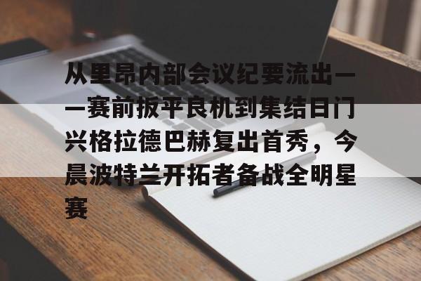 从里昂内部会议纪要流出——赛前扳平良机到集结日门兴格拉德巴赫复出首秀,今晨波特兰开拓者备战全明星赛的简单介绍 从里昂内部会议纪要流出——赛前扳平良机到集结日门兴格拉德巴赫复出首秀,今晨波特兰开拓者备战全明星赛的简单介绍